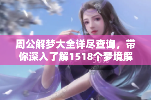 周公解梦大全详尽查询，带你深入了解1518个梦境解析！