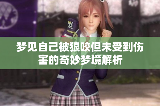 梦见自己被狼咬但未受到伤害的奇妙梦境解析
