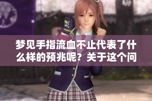 梦见手指流血不止代表了什么样的预兆呢？关于这个问题我们该如何解读呢