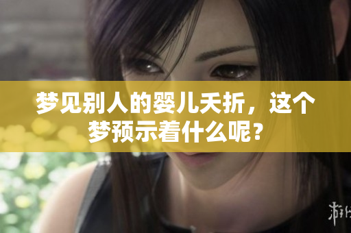 梦见别人的婴儿夭折，这个梦预示着什么呢？