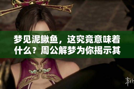 梦见泥鳅鱼，这究竟意味着什么？周公解梦为你揭示其中的奥秘