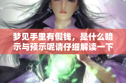 梦见手里有假钱，是什么暗示与预示呢请仔细解读一下这个梦境