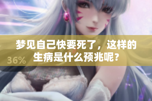 梦见自己快要死了，这样的生病是什么预兆呢？