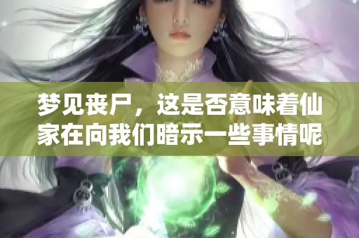 梦见丧尸，这是否意味着仙家在向我们暗示一些事情呢