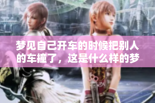 梦见自己开车的时候把别人的车撞了，这是什么样的梦境寓意呢