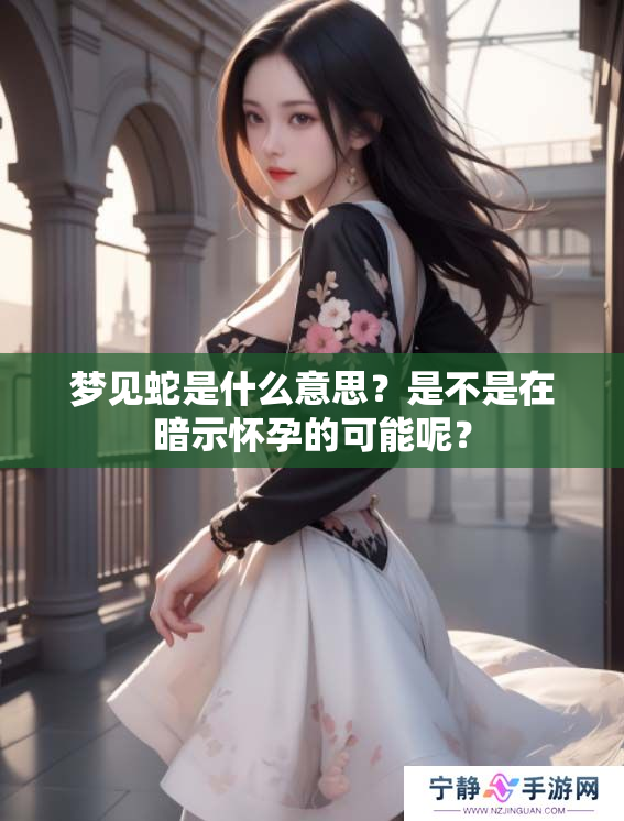 梦见蛇是什么意思？是不是在暗示怀孕的可能呢？