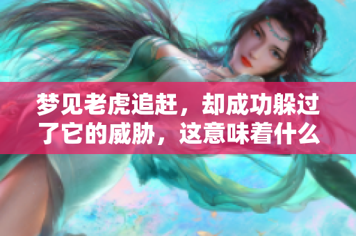 梦见老虎追赶，却成功躲过了它的威胁，这意味着什么呢