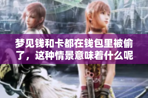 梦见钱和卡都在钱包里被偷了，这种情景意味着什么呢
