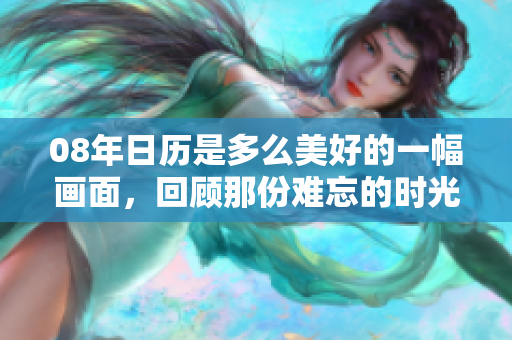 08年日历是多么美好的一幅画面，回顾那份难忘的时光与记忆