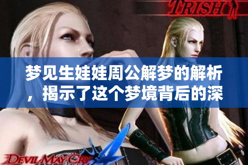 梦见生娃娃周公解梦的解析，揭示了这个梦境背后的深层含义