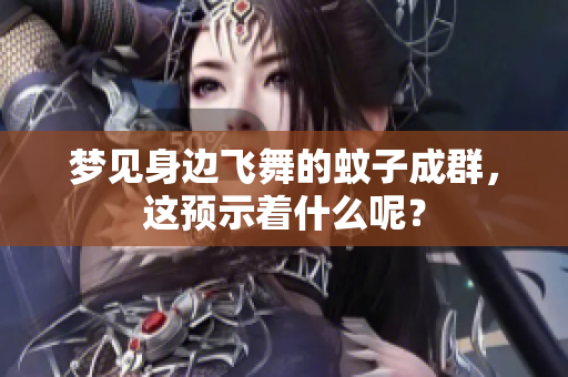 梦见身边飞舞的蚊子成群，这预示着什么呢？