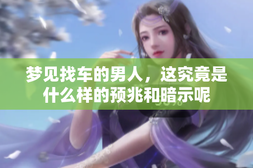 梦见找车的男人，这究竟是什么样的预兆和暗示呢