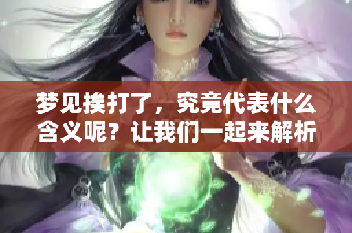 梦见挨打了，究竟代表什么含义呢？让我们一起来解析这梦境的深层意义。