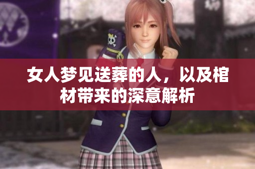 女人梦见送葬的人，以及棺材带来的深意解析