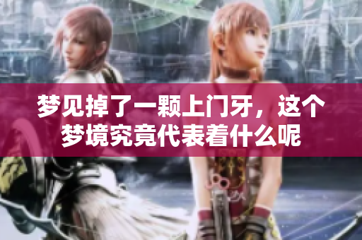 梦见掉了一颗上门牙，这个梦境究竟代表着什么呢
