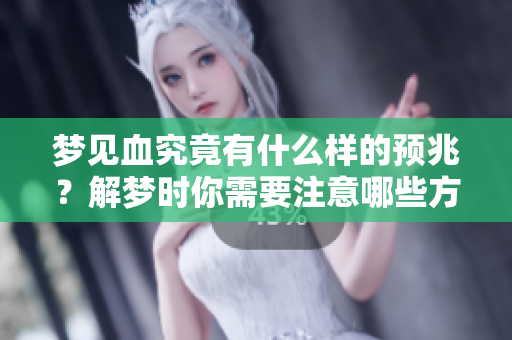 梦见血究竟有什么样的预兆？解梦时你需要注意哪些方面呢？