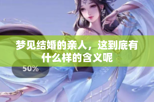 梦见结婚的亲人，这到底有什么样的含义呢