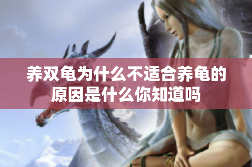 养双龟为什么不适合养龟的原因是什么你知道吗