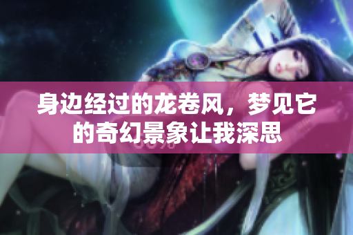 身边经过的龙卷风，梦见它的奇幻景象让我深思