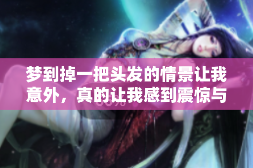 梦到掉一把头发的情景让我意外，真的让我感到震惊与担忧