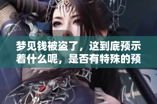 梦见钱被盗了，这到底预示着什么呢，是否有特殊的预兆呢