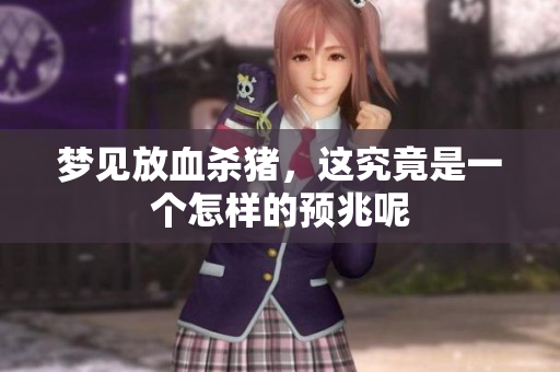 梦见放血杀猪，这究竟是一个怎样的预兆呢