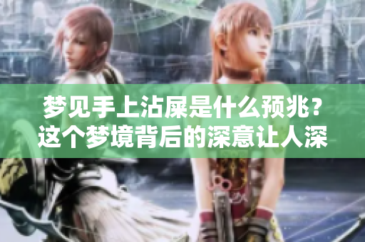 梦见手上沾屎是什么预兆？这个梦境背后的深意让人深思。