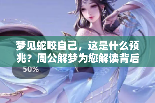 梦见蛇咬自己，这是什么预兆？周公解梦为您解读背后的含义