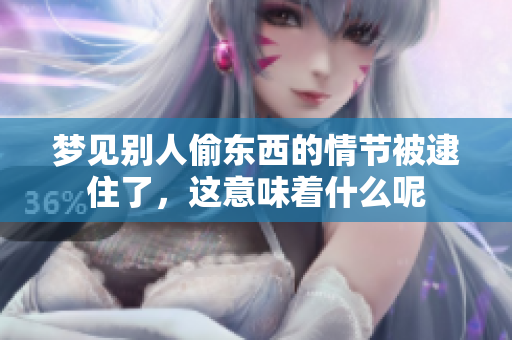 梦见别人偷东西的情节被逮住了，这意味着什么呢