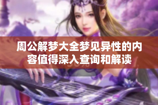 周公解梦大全梦见异性的内容值得深入查询和解读
