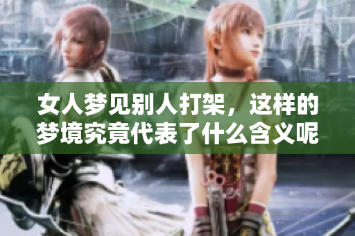 女人梦见别人打架，这样的梦境究竟代表了什么含义呢