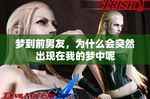 梦到前男友，为什么会突然出现在我的梦中呢