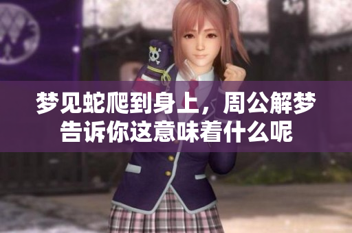 梦见蛇爬到身上，周公解梦告诉你这意味着什么呢