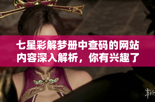 七星彩解梦册中查码的网站内容深入解析，你有兴趣了解一下吗