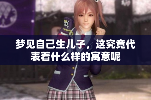 梦见自己生儿子，这究竟代表着什么样的寓意呢