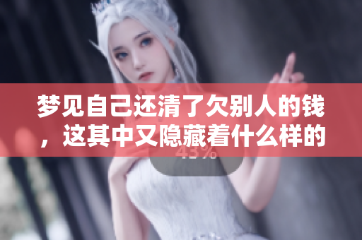 梦见自己还清了欠别人的钱，这其中又隐藏着什么样的意义呢