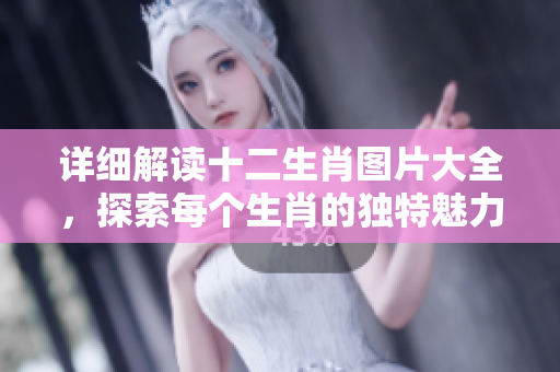 详细解读十二生肖图片大全，探索每个生肖的独特魅力与象征意义
