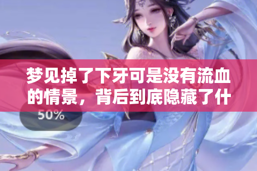 梦见掉了下牙可是没有流血的情景，背后到底隐藏了什么寓意呢