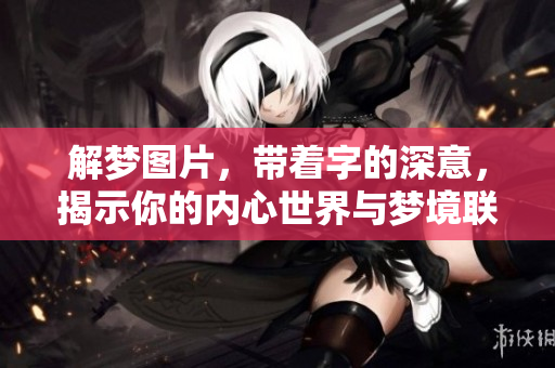 解梦图片，带着字的深意，揭示你的内心世界与梦境联系