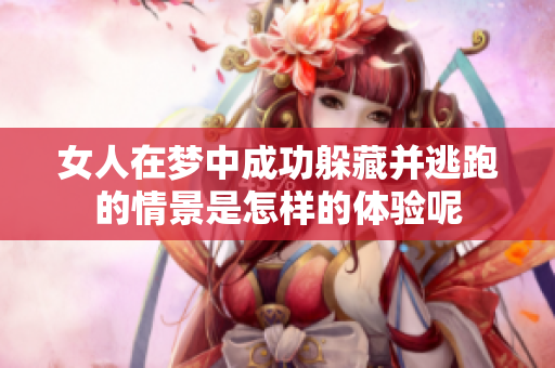 女人在梦中成功躲藏并逃跑的情景是怎样的体验呢