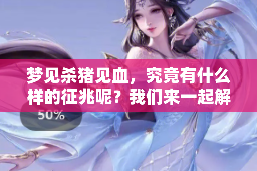 梦见杀猪见血，究竟有什么样的征兆呢？我们来一起解析一下。