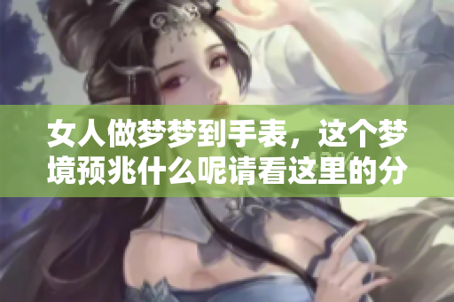 女人做梦梦到手表，这个梦境预兆什么呢请看这里的分析
