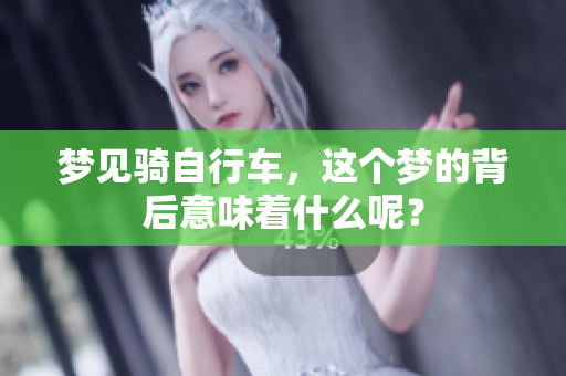 梦见骑自行车，这个梦的背后意味着什么呢？