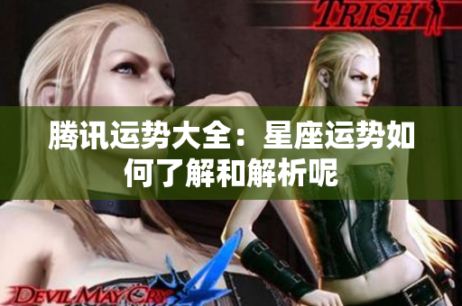 腾讯运势大全：星座运势如何了解和解析呢