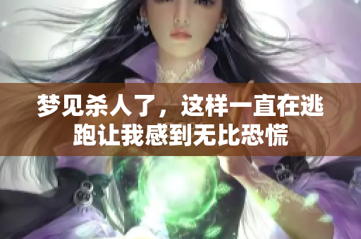 梦见杀人了，这样一直在逃跑让我感到无比恐慌