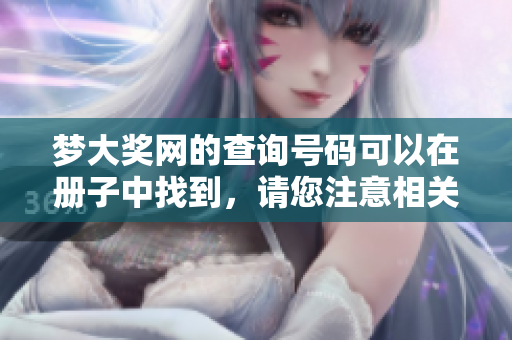 梦大奖网的查询号码可以在册子中找到，请您注意相关信息更新。