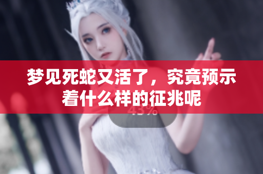 梦见死蛇又活了，究竟预示着什么样的征兆呢