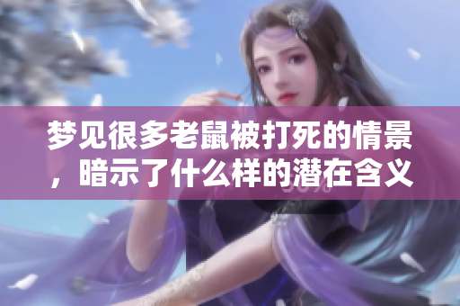 梦见很多老鼠被打死的情景，暗示了什么样的潜在含义呢