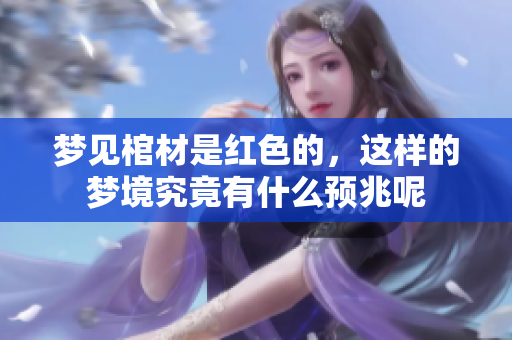 梦见棺材是红色的，这样的梦境究竟有什么预兆呢