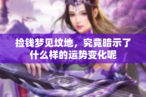 捡钱梦见坟地，究竟暗示了什么样的运势变化呢